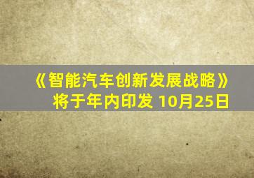 《智能汽车创新发展战略》将于年内印发 10月25日